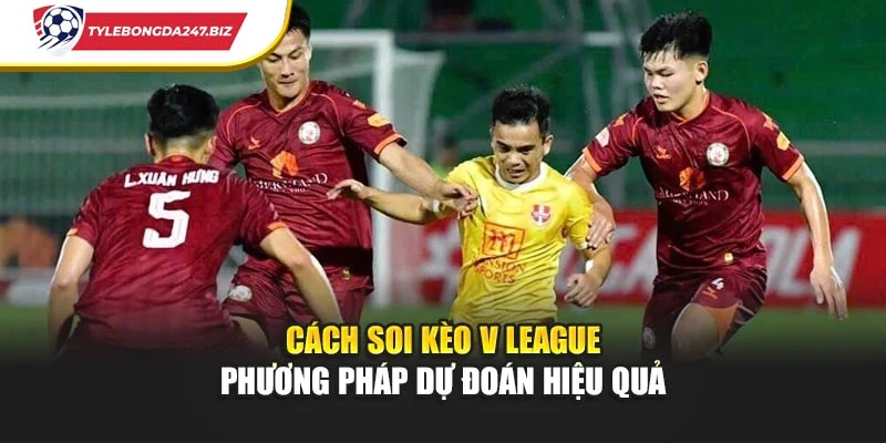 Cách Soi Kèo V-League - Phương Pháp Dự Đoán Hiệu Quả