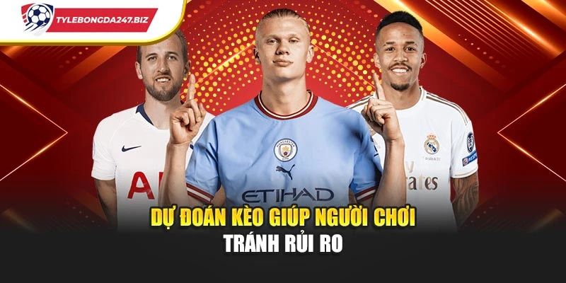 Dự đoán kèo giúp người chơi tránh rủi ro