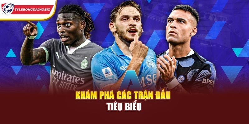 Khám phá các trận đấu tiêu biểu