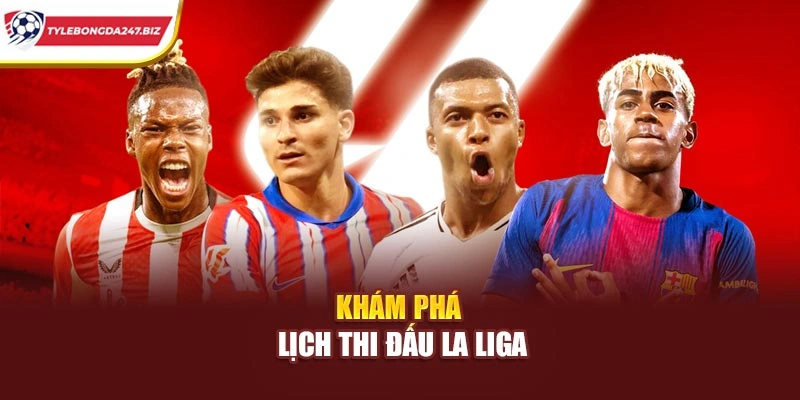 Khám phá lịch thi đấu La Liga