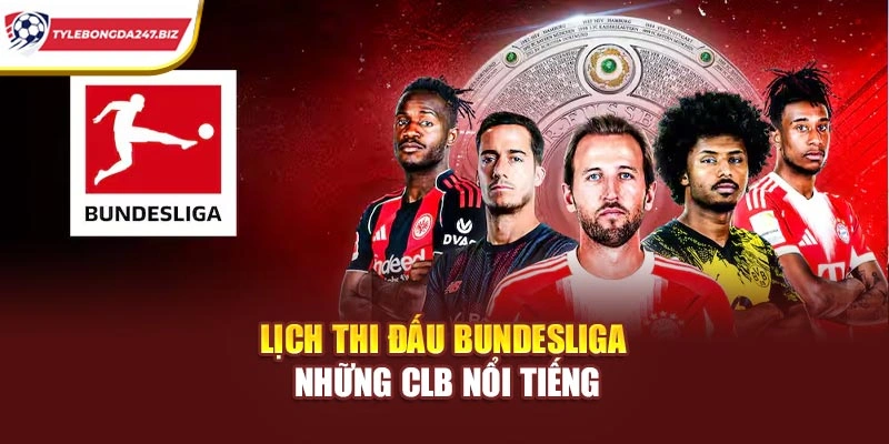 Lịch thi đấu Bundesliga những CLB nổi tiếng