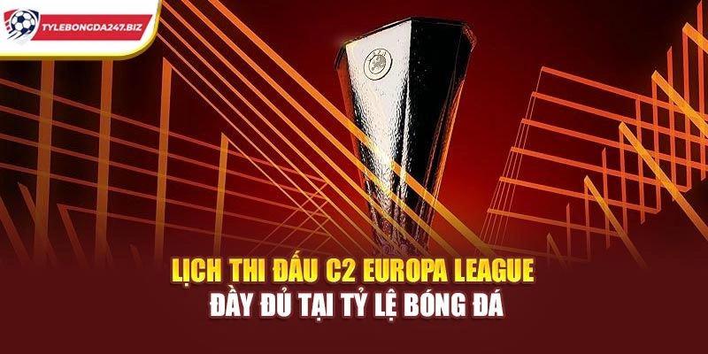 Lịch Thi Đấu C2 Europa League Đầy Đủ Tại Tỷ Lệ Bóng Đá