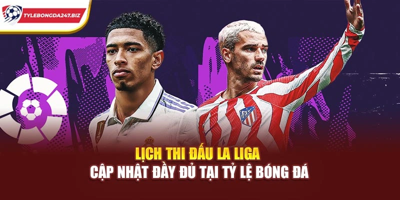 Lịch Thi Đấu La Liga – Cập Nhật Đầy Đủ Tại Tỷ Lệ Bóng Đá