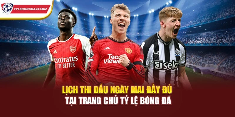 Lịch Thi Đấu Ngày Mai Đầy Đủ Tại Trang Chủ Tỷ Lệ Bóng Đá