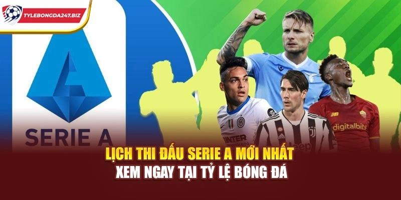 Lịch Thi Đấu Serie A Mới Nhất – Xem Ngay Tại Tỷ Lệ Bóng Đá