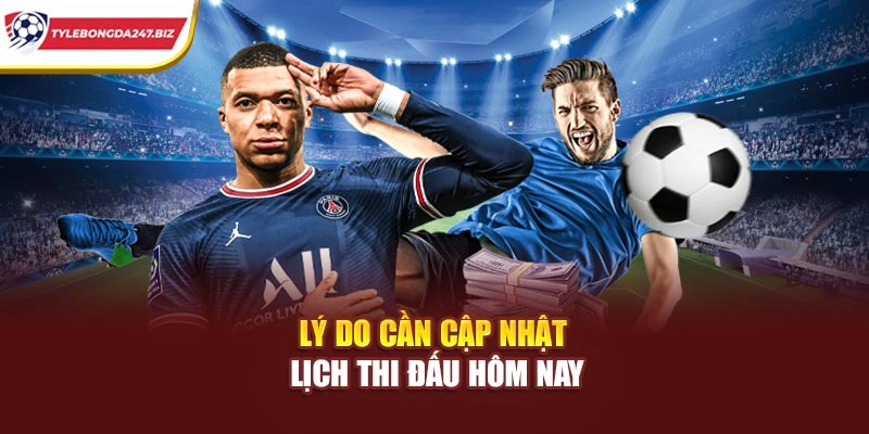 Lý do cần cập nhật lịch thi đấu hôm nay