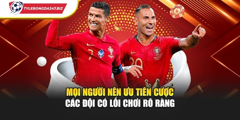 Mọi người nên ưu tiên cược các đội có lối chơi rõ ràng