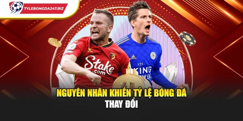 Nguyên nhân khiến tỷ lệ bóng đá thay đổi