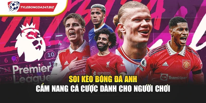 Soi Kèo Bóng Đá Anh - Cẩm Nang Cá Cược Dành Cho Người Chơi