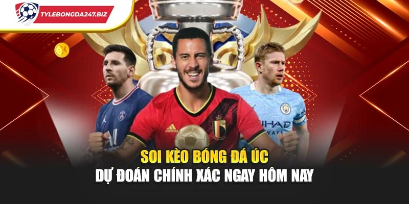 Soi Kèo Bóng Đá Úc - Dự Đoán Chính Xác Ngay Hôm Nay