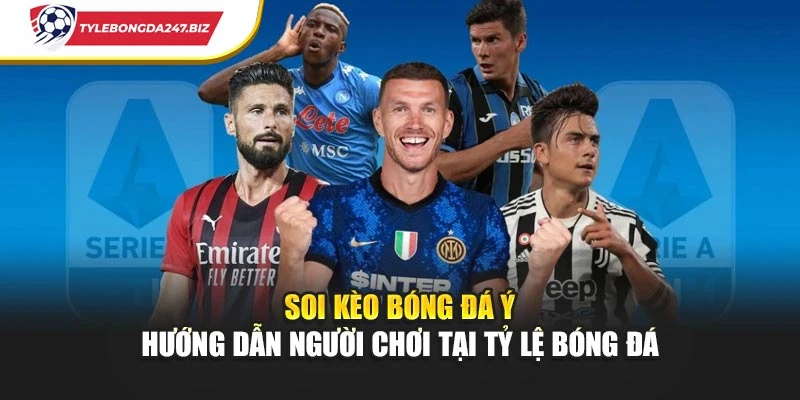 Soi Kèo Bóng Đá Ý - Hướng Dẫn Người Chơi Tại Tỷ Lệ Bóng Đá