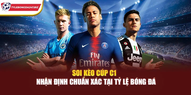 Soi Kèo Cúp C1 – Nhận Định Chuẩn Xác Tại Tỷ Lệ Bóng Đá