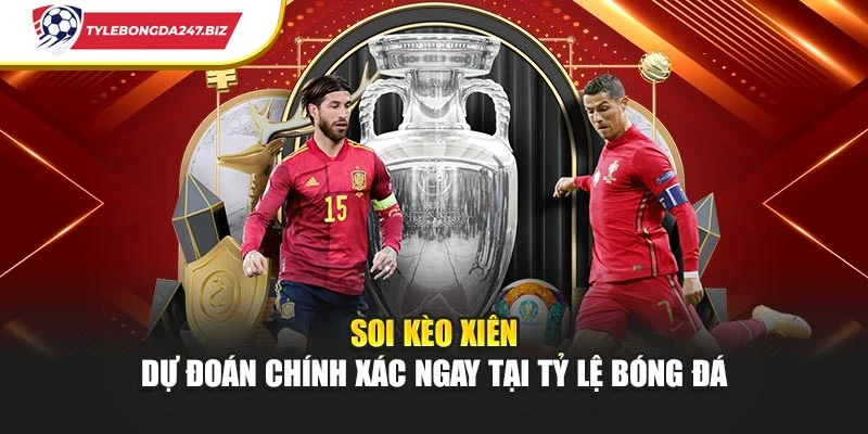Soi Kèo Xiên - Dự Đoán Chính Xác Ngay Tại Tỷ Lệ Bóng Đá