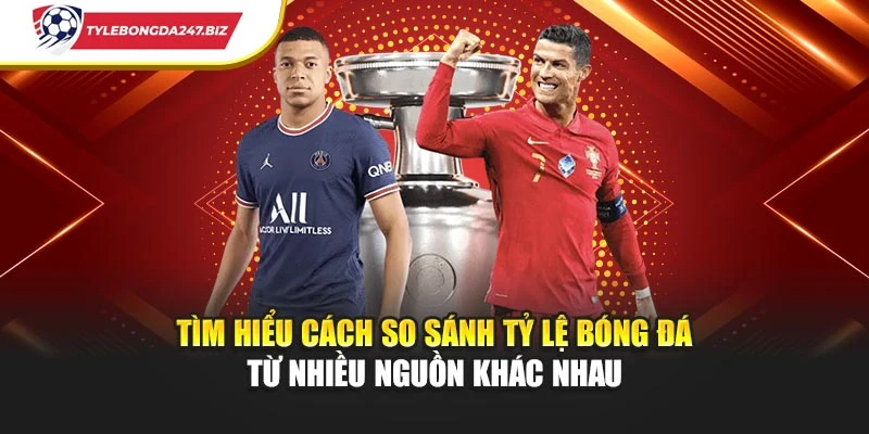 Tìm hiểu cách so sánh tỷ lệ bóng đá từ nhiều nguồn khác nhau