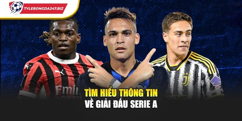 Tìm hiểu thông tin về giải đấu Serie A