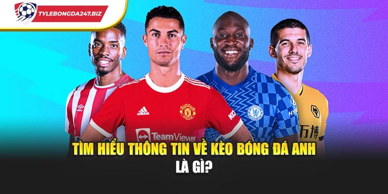 Tìm hiểu thông tin về kèo bóng đá Anh là gì?