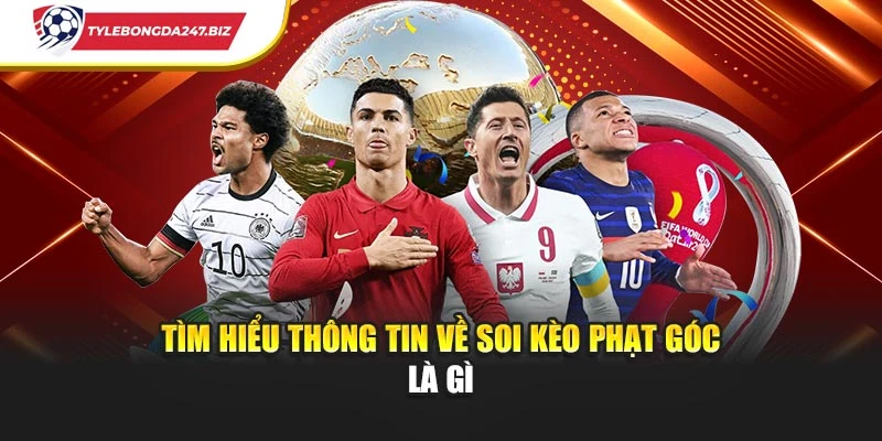 Tìm hiểu thông tin về soi kèo phạt góc là gì