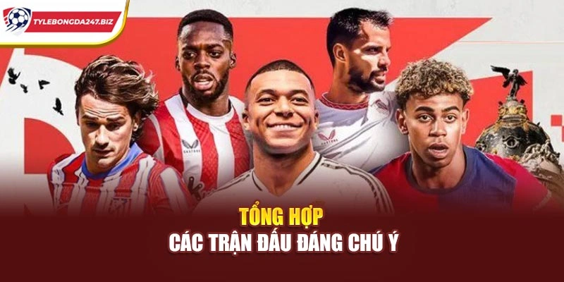 Tổng hợp các trận đấu đáng chú ý